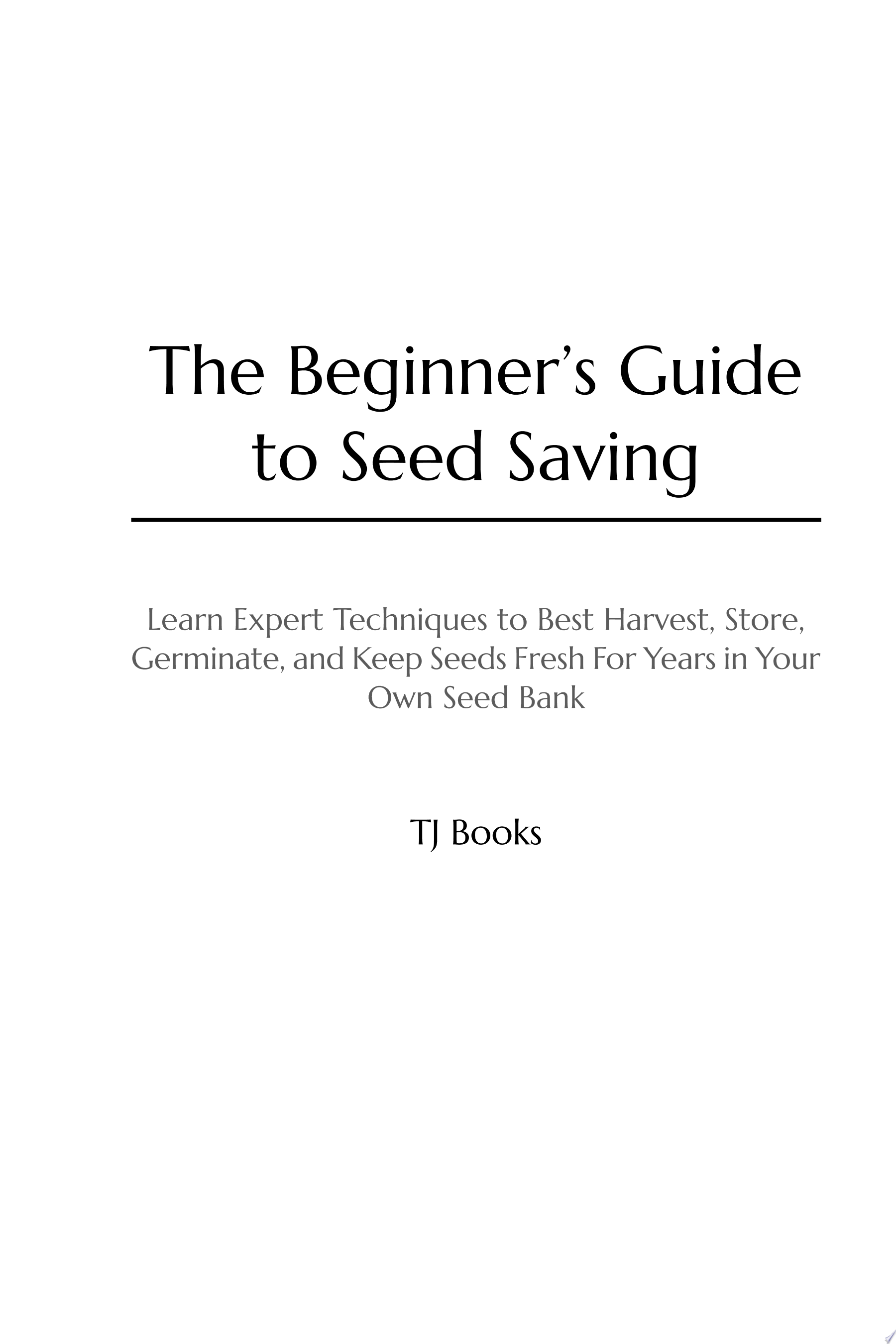 Image for "The Beginner&#039;s Guide to Seed Saving: Learn Expert Techniques to Best Harvest, Store, Germinate, and Keep Seeds Fresh For Years in Your Own Seed Bank"