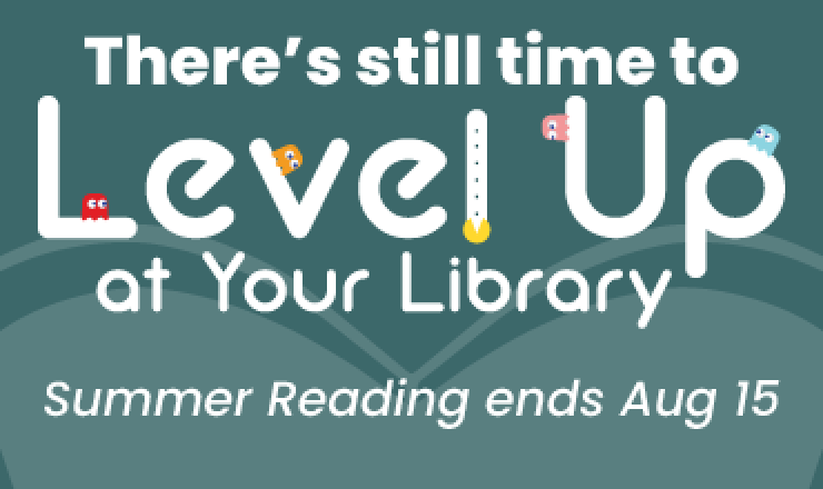There's still time to Level Up at Your Library! Summer Reading ends August 15.