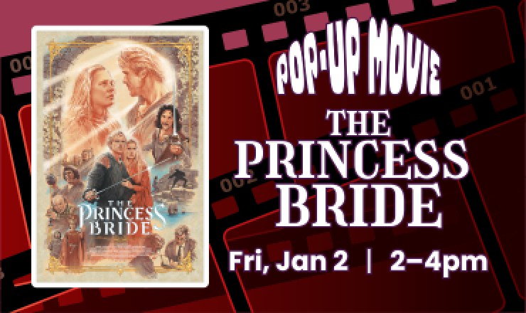 Pop-Up Movie: The Princess Bride. Fri, Jan 2, 2–4pm.