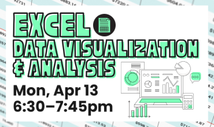 Excel Data Visualization and Analysis. Monday, April 13. 6:30–7:45pm.