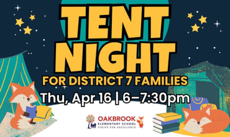 Tent Night for District 7 Families. Thursday, April 16. 6–7:30pm. Co-hosted with Oakbrook Elementary School.